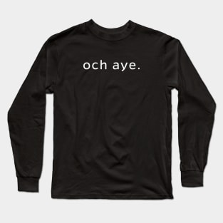 Och Aye - Say Oh Yes in Scotland Long Sleeve T-Shirt